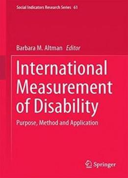International Measurement Of Disability: Purpose, Method And Application (social Indicators Research Series)