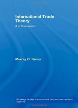 International Trade Theory: A Critical Review (routledge Studies In International Business And The World Economy)