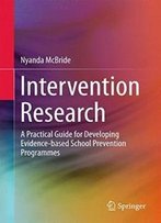 Intervention Research: A Practical Guide For Developing Evidence-Based School Prevention Programmes (Springerbriefs In Education)