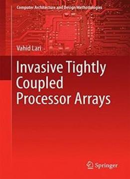 Invasive Tightly Coupled Processor Arrays (computer Architecture And Design Methodologies)