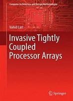 Invasive Tightly Coupled Processor Arrays (Computer Architecture And Design Methodologies)