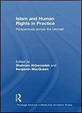 Islam And Human Rights In Practice: Perspectives Across The Ummah (routledge Advances In Middle East And Islamic Studies)
