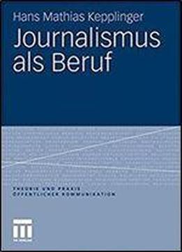 Journalismus Als Beruf (theorie Und Praxis Offentlicher Kommunikation)