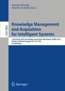 Knowledge Management And Acquisition For Intelligent Systems: 14th Pacific Rim Knowledge Acquisition Workshop, Pkaw 2016, Phuket, Thailand, August ... (lecture Notes In Computer Science)