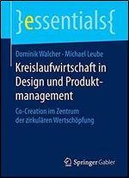Kreislaufwirtschaft In Design Und Produktmanagement: Co-creation Im Zentrum Der Zirkularen Wertschopfung (essentials)