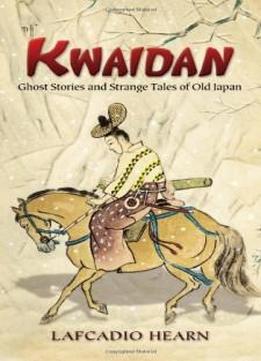 Kwaidan: Ghost Stories And Strange Tales Of Old Japan (dover Books On Literature & Drama)