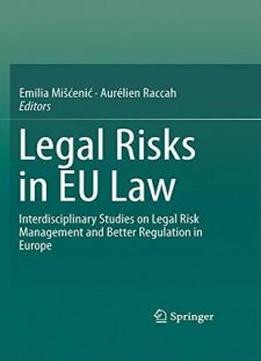 Legal Risks In Eu Law: Interdisciplinary Studies On Legal Risk Management And Better Regulation In Europe