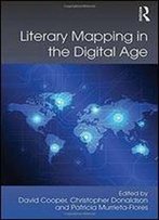 Literary Mapping In The Digital Age (Digital Research In The Arts And Humanities)
