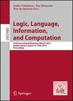 Logic, Language, Information, And Computation: 23rd International Workshop, Wollic 2016, Puebla, Mexico, August 16-19th, 2016. Proceedings (Lecture Notes In Computer Science)