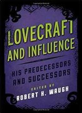Lovecraft And Influence: His Predecessors And Successors (studies In Supernatural Literature)