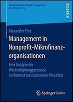 Management In Nonprofit-Mikrofinanzorganisationen: Eine Analyse Der Wertschopfungsprozesse Im Kontext Institutioneller Pluralitat (Marktorientiertes Nonprofit-Management)