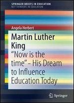 Martin Luther King: Now Is The Time - His Dream To Influence Education Today (Springerbriefs In Education)
