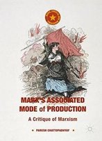 Marx's Associated Mode Of Production: A Critique Of Marxism (Marx, Engels, And Marxisms)