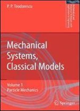 Mechanical Systems, Classical Models: Volume 1: Particle Mechanics (mathematical And Analytical Techniques With Applications To Engineering) (v. 1)