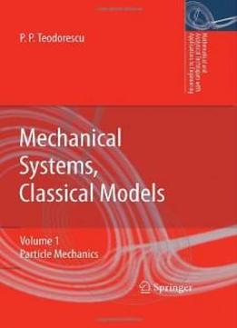 Mechanical Sytems, Classical Models (mathematical And Analytical Techniques With Applications To Engineering) (v. 1)