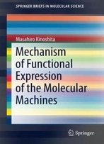 Mechanism Of Functional Expression Of The Molecular Machines (Springerbriefs In Molecular Science)