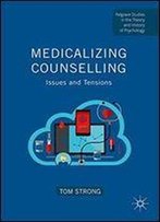 Medicalizing Counselling: Issues And Tensions (Palgrave Studies In The Theory And History Of Psychology)