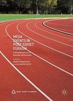 Mega Events In Post-Soviet Eurasia: Shifting Borderlines Of Inclusion And Exclusion (Mega Event Planning)