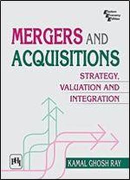 Mergers And Acquisitions: Strategy, Valuation And Integration