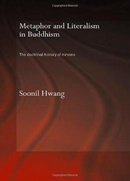 Metaphor And Literalism In Buddhism: The Doctrinal History Of Nirvana (routledge Critical Studies In Buddhism)