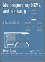Microengineering, Mems, And Interfacing: A Practical Guide (Mechanical Engineering)