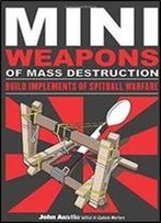Mini Weapons Of Mass Destruction: Build Implements Of Spitball Warfare