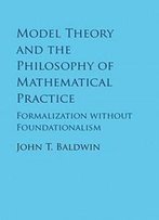 Model Theory And The Philosophy Of Mathematical Practice: Formalization Without Foundationalism