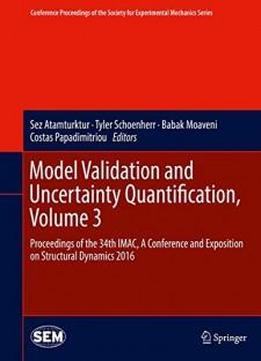Model Validation And Uncertainty Quantification, Volume 3: Proceedings Of The 34th Imac, A Conference And Exposition On Structural Dynamics 2016 ... Society For Experimental Mechanics Series)