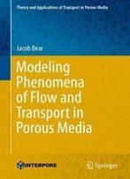 Modeling Phenomena Of Flow And Transport In Porous Media (Theory And Applications Of Transport In Porous Media)
