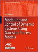 Modelling And Control Of Dynamic Systems Using Gaussian Process Models (Advances In Industrial Control)