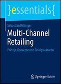 Multi-channel Retailing: Prinzip, Konzepte Und Erfolgsfaktoren (essentials)