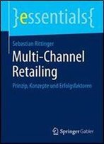 Multi-Channel Retailing: Prinzip, Konzepte Und Erfolgsfaktoren (Essentials)