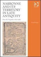 Narbonne And Its Territory In Late Antiquity: From The Visigoths To The Arabs