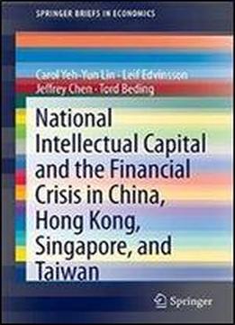 National Intellectual Capital And The Financial Crisis In China, Hong Kong, Singapore, And Taiwan (springerbriefs In Economics)