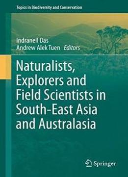 Naturalists, Explorers And Field Scientists In South-east Asia And Australasia (topics In Biodiversity And Conservation)