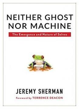 Neither Ghost Nor Machine: The Emergence And Nature Of Selves