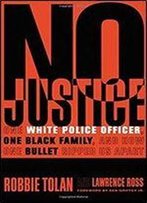 No Justice: One White Police Officer, One Black Family, And How One Bullet Ripped Us Apart