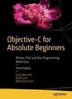 Objective-C For Absolute Beginners: Iphone, Ipad And Mac Programming Made Easy