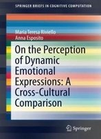 On The Perception Of Dynamic Emotional Expressions: A Cross-Cultural Comparison (Springerbriefs In Cognitive Computation)
