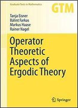 Operator Theoretic Aspects Of Ergodic Theory (graduate Texts In Mathematics)