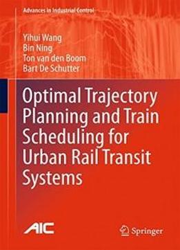 Optimal Trajectory Planning And Train Scheduling For Urban Rail Transit Systems (advances In Industrial Control)