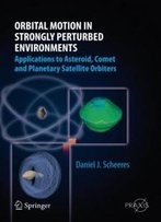 Orbital Motion In Strongly Perturbed Environments: Applications To Asteroid, Comet And Planetary Satellite Orbiters (Springer Praxis Books)