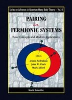 Pairing In Fermionic Systems: Basics Concepts And Modern Applications (Series On Advances In Quantum Many-Body Theory)