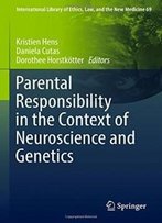 Parental Responsibility In The Context Of Neuroscience And Genetics (International Library Of Ethics, Law, And The New Medicine)
