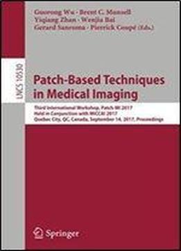 Patch-based Techniques In Medical Imaging: Third International Workshop, Patch-mi 2017, Held In Conjunction With Miccai 2017, Quebec City, Qc, Canada, ... (lecture Notes In Computer Science)