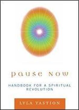 Pause Now: Handbook For A Spiritual Revolution