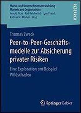Peer-to-peer-geschaftsmodelle Zur Absicherung Privater Risiken: Eine Exploration Am Beispiel Wildschaden (markt- Und Unternehmensentwicklung Markets And Organisations)
