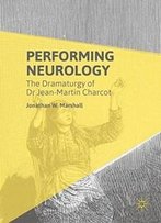 Performing Neurology: The Dramaturgy Of Dr Jean-Martin Charcot