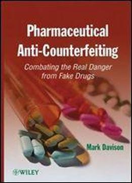Pharmaceutical Anti-counterfeiting: Combating The Real Danger From Fake Drugs