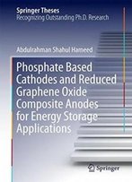 Phosphate Based Cathodes And Reduced Graphene Oxide Composite Anodes For Energy Storage Applications (Springer Theses)